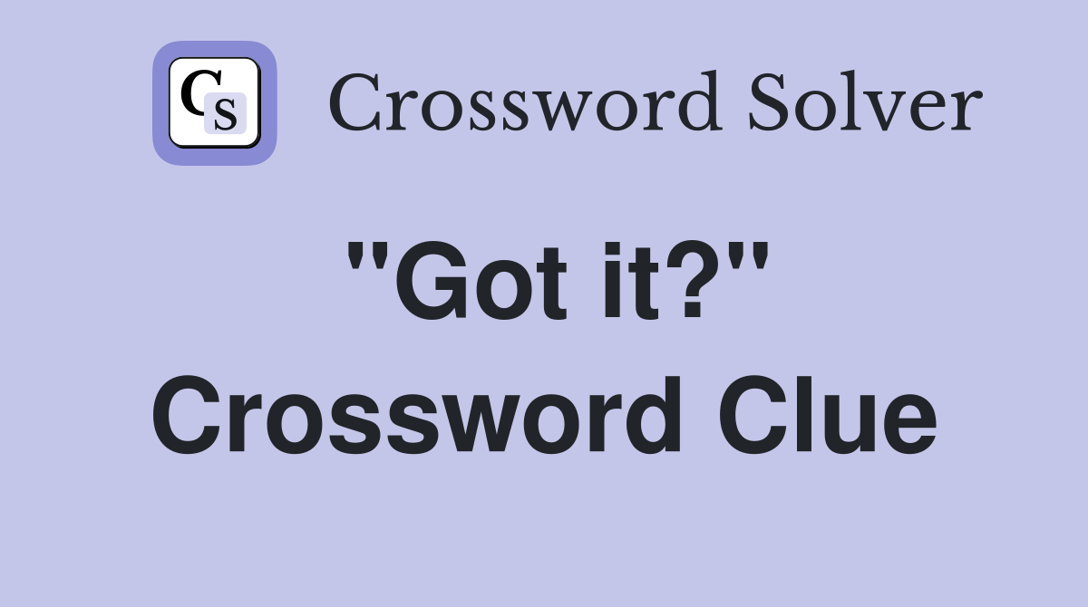 "Got it?" Crossword Clue Answers Crossword Solver